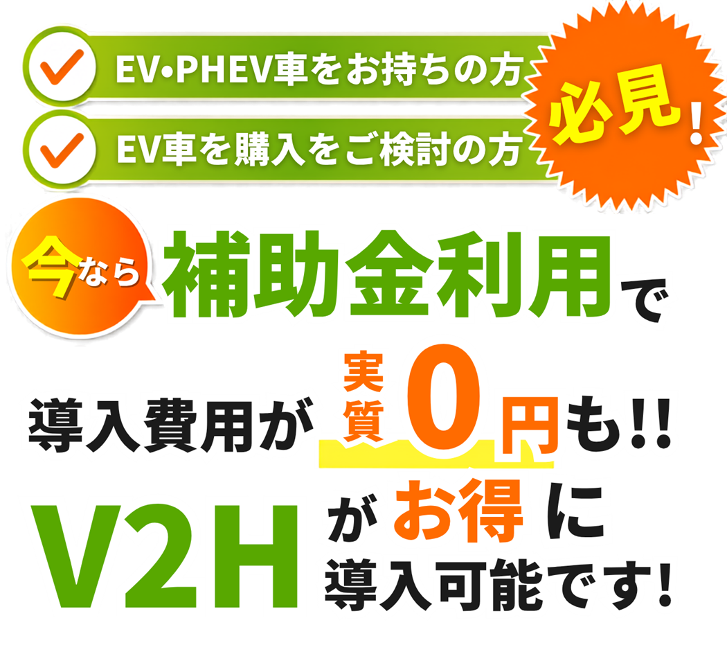 EV・PHEV車をお持ちの方、EV車の購入をご検討の方 必見。今なら補助金の活用で、導入費用が実質0円も。V2Hがお得に導入可能です。